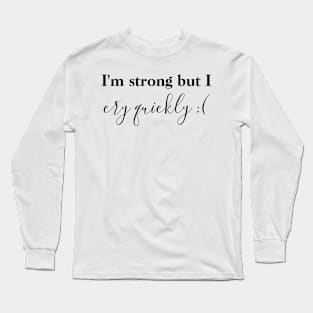 I'm strong but I cry quickly. Long Sleeve T-Shirt